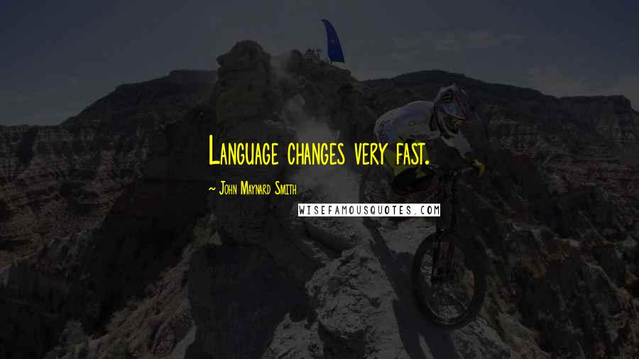 John Maynard Smith Quotes: Language changes very fast.