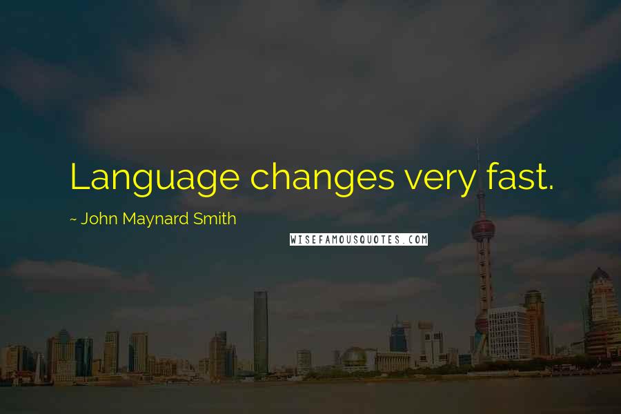 John Maynard Smith Quotes: Language changes very fast.