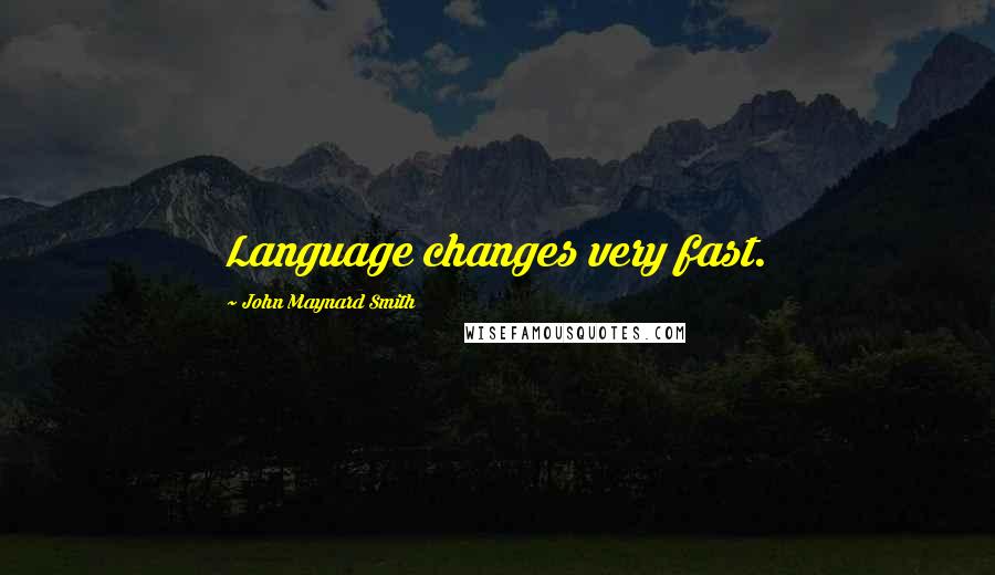 John Maynard Smith Quotes: Language changes very fast.