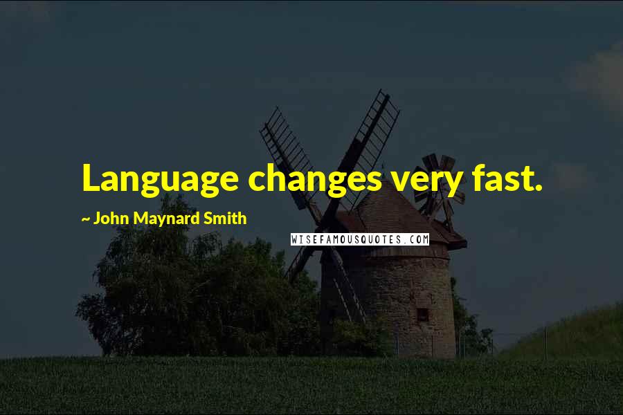 John Maynard Smith Quotes: Language changes very fast.