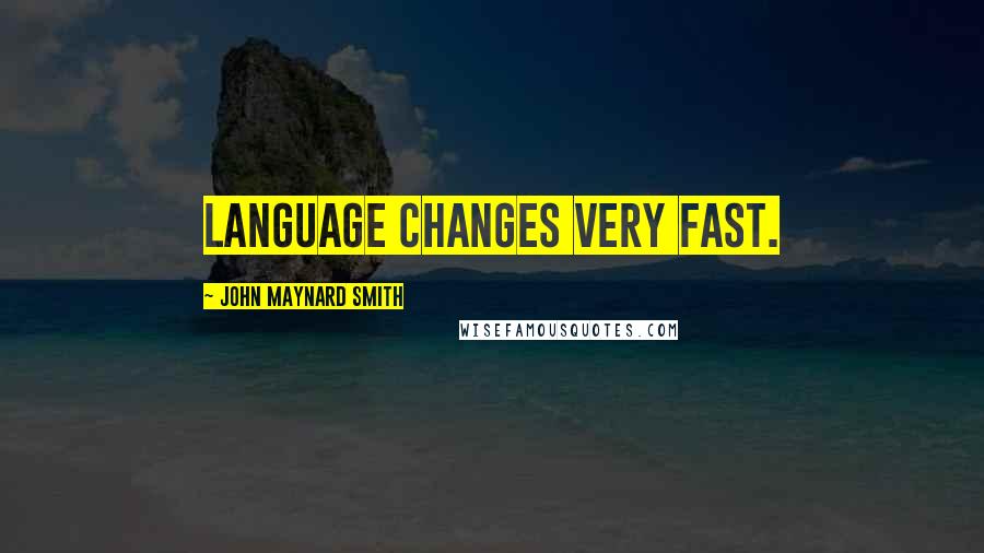 John Maynard Smith Quotes: Language changes very fast.