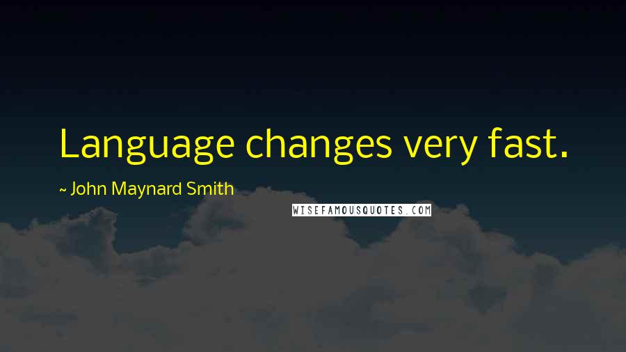 John Maynard Smith Quotes: Language changes very fast.