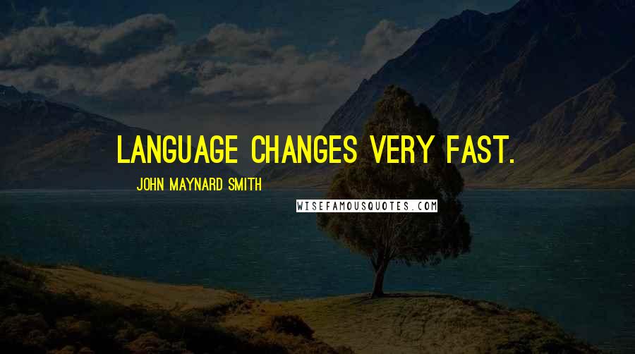 John Maynard Smith Quotes: Language changes very fast.