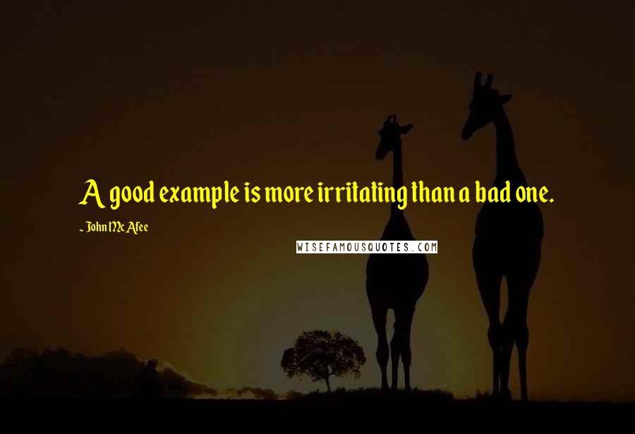 John McAfee Quotes: A good example is more irritating than a bad one.