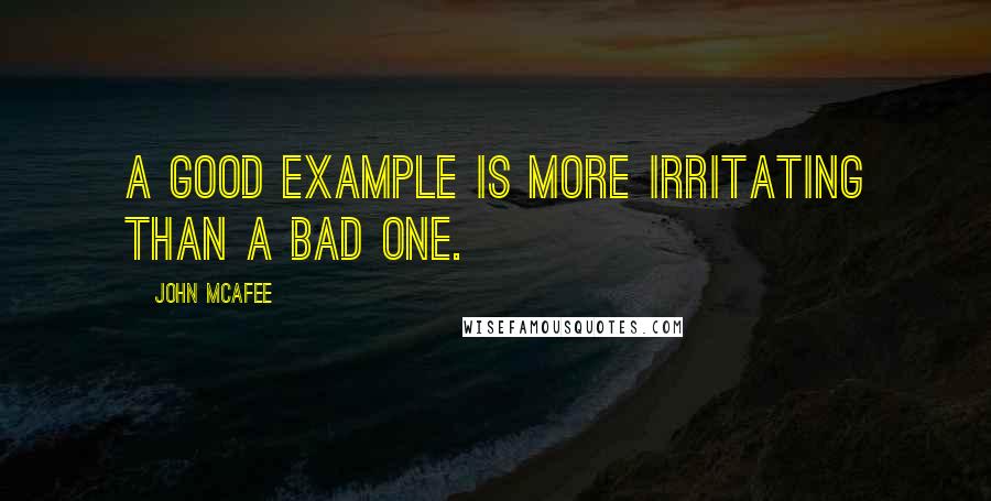 John McAfee Quotes: A good example is more irritating than a bad one.