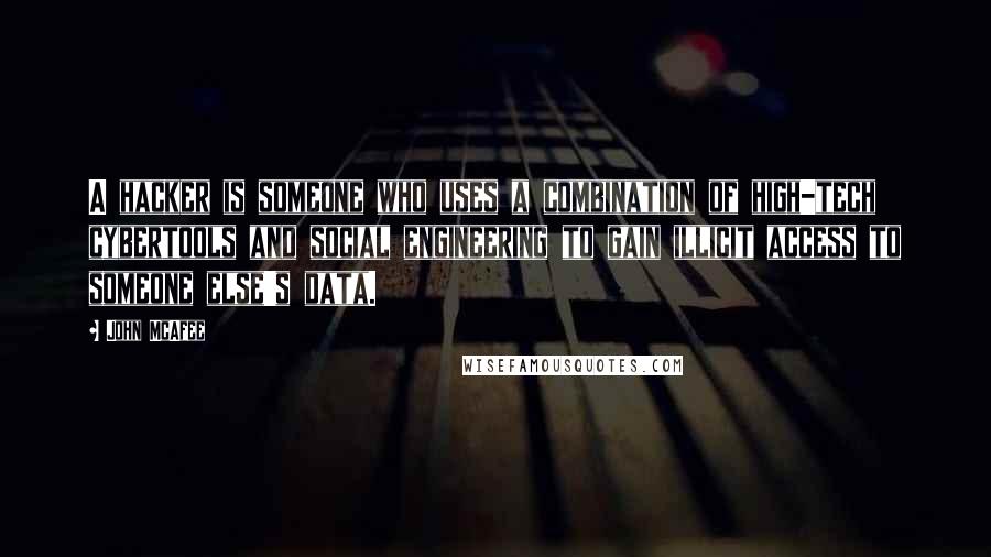 John McAfee Quotes: A hacker is someone who uses a combination of high-tech cybertools and social engineering to gain illicit access to someone else's data.