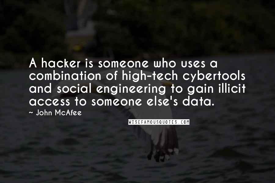 John McAfee Quotes: A hacker is someone who uses a combination of high-tech cybertools and social engineering to gain illicit access to someone else's data.