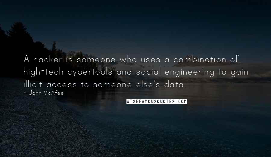 John McAfee Quotes: A hacker is someone who uses a combination of high-tech cybertools and social engineering to gain illicit access to someone else's data.