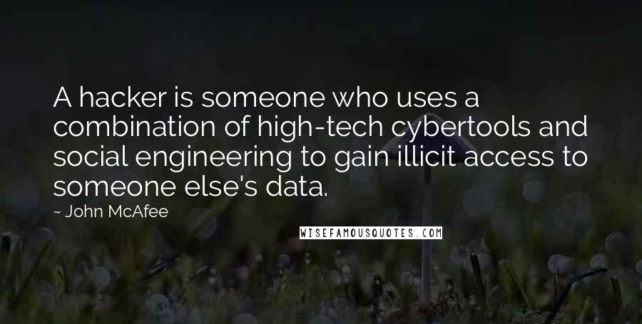 John McAfee Quotes: A hacker is someone who uses a combination of high-tech cybertools and social engineering to gain illicit access to someone else's data.