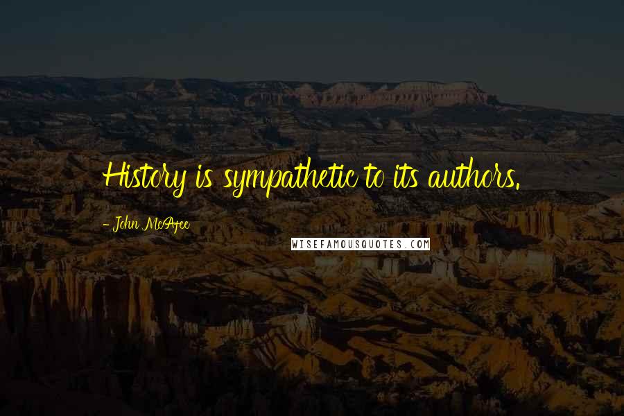 John McAfee Quotes: History is sympathetic to its authors.