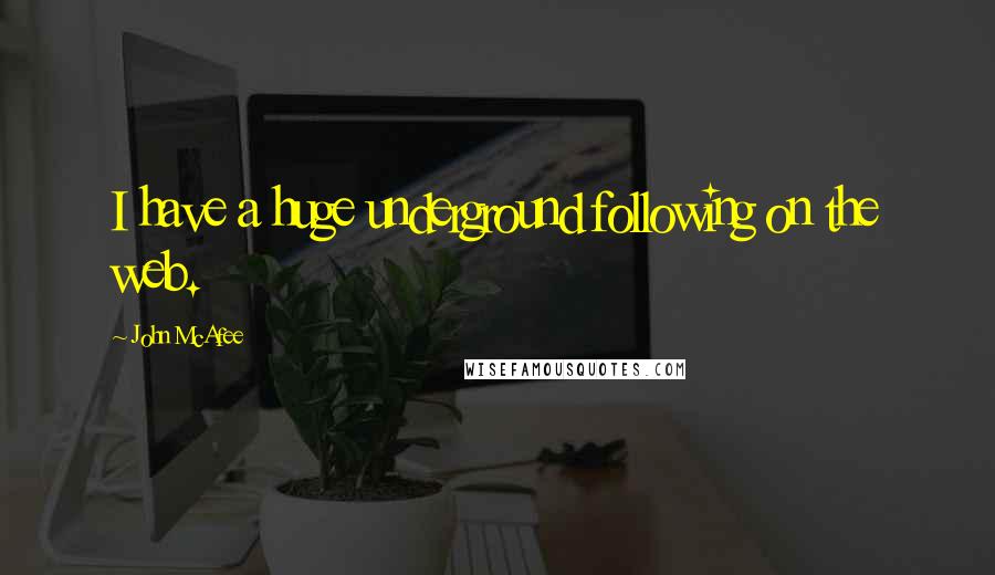 John McAfee Quotes: I have a huge underground following on the web.