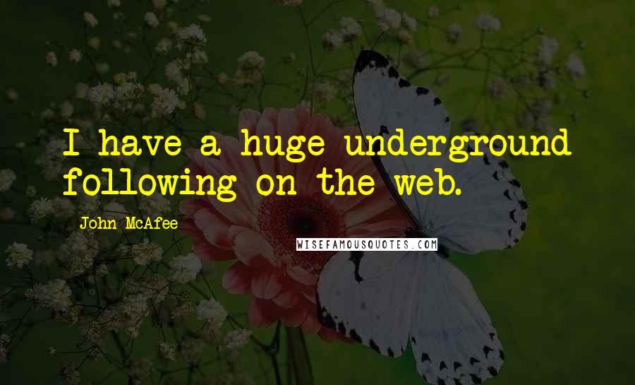 John McAfee Quotes: I have a huge underground following on the web.