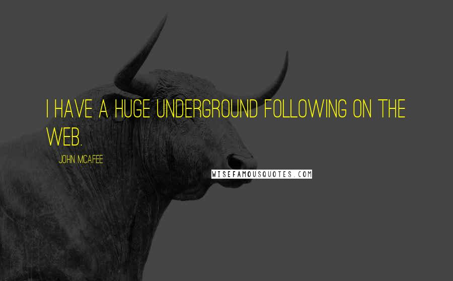 John McAfee Quotes: I have a huge underground following on the web.