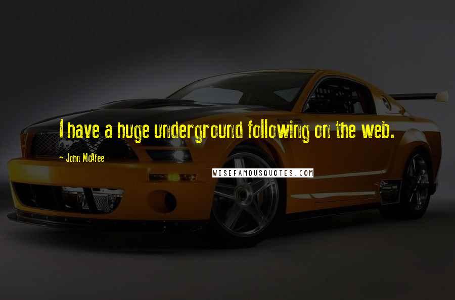 John McAfee Quotes: I have a huge underground following on the web.
