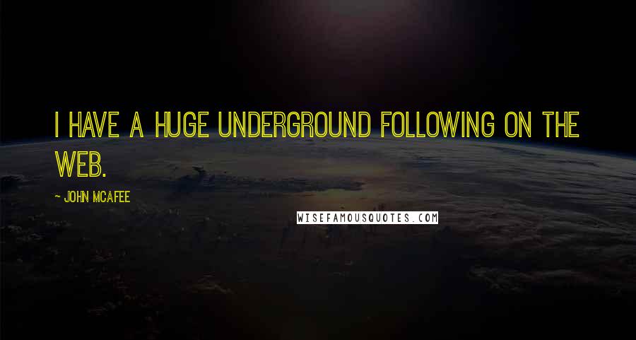 John McAfee Quotes: I have a huge underground following on the web.