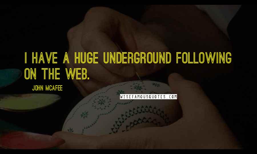 John McAfee Quotes: I have a huge underground following on the web.