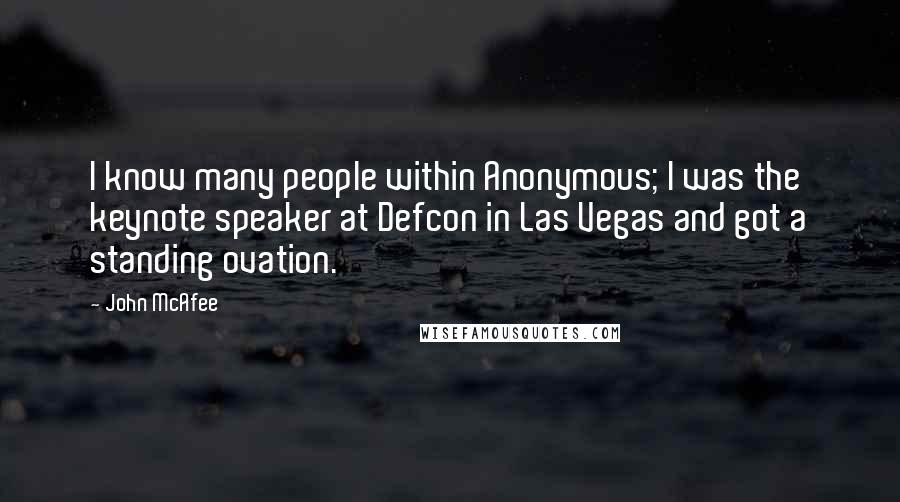 John McAfee Quotes: I know many people within Anonymous; I was the keynote speaker at Defcon in Las Vegas and got a standing ovation.