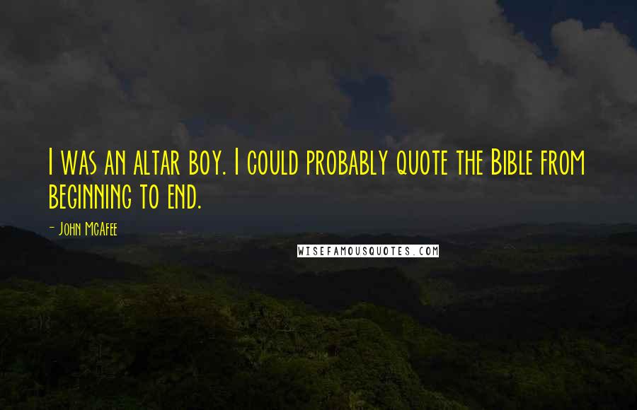 John McAfee Quotes: I was an altar boy. I could probably quote the Bible from beginning to end.