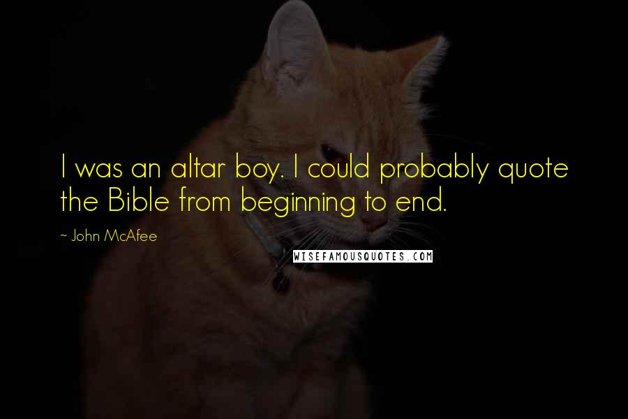 John McAfee Quotes: I was an altar boy. I could probably quote the Bible from beginning to end.