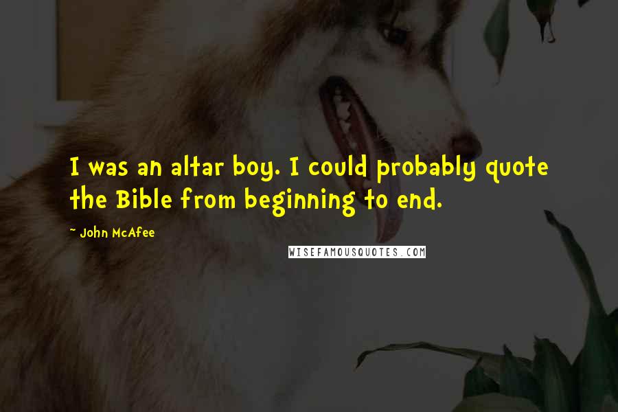 John McAfee Quotes: I was an altar boy. I could probably quote the Bible from beginning to end.