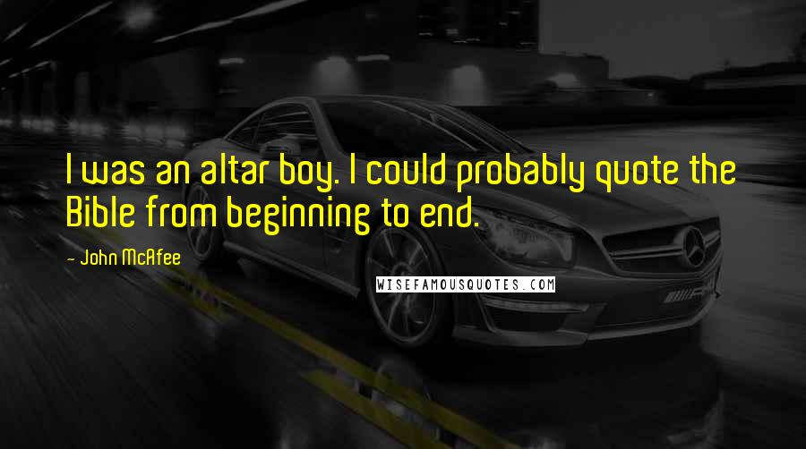 John McAfee Quotes: I was an altar boy. I could probably quote the Bible from beginning to end.