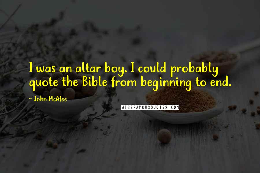 John McAfee Quotes: I was an altar boy. I could probably quote the Bible from beginning to end.