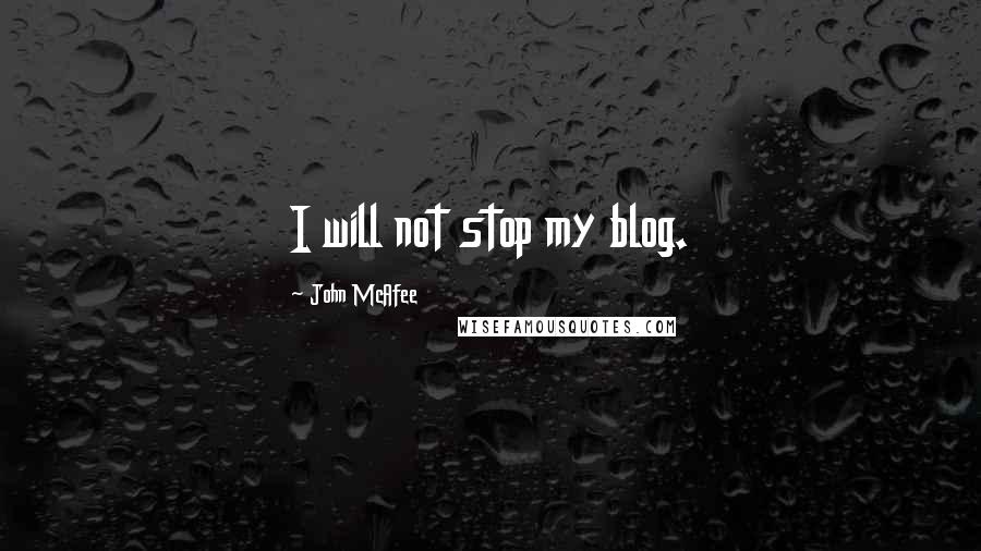 John McAfee Quotes: I will not stop my blog.