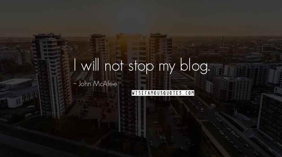 John McAfee Quotes: I will not stop my blog.