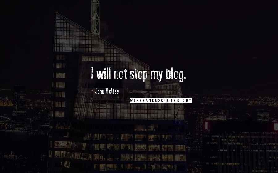 John McAfee Quotes: I will not stop my blog.