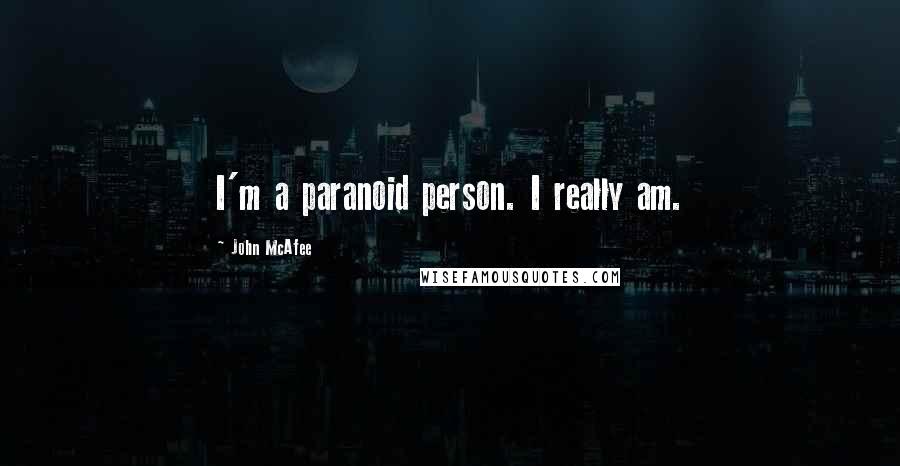 John McAfee Quotes: I'm a paranoid person. I really am.