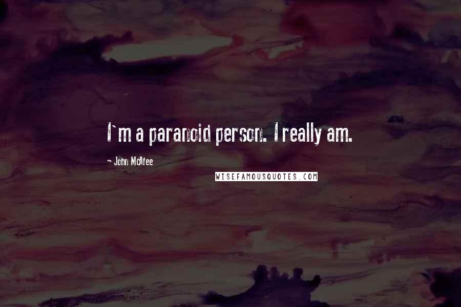 John McAfee Quotes: I'm a paranoid person. I really am.