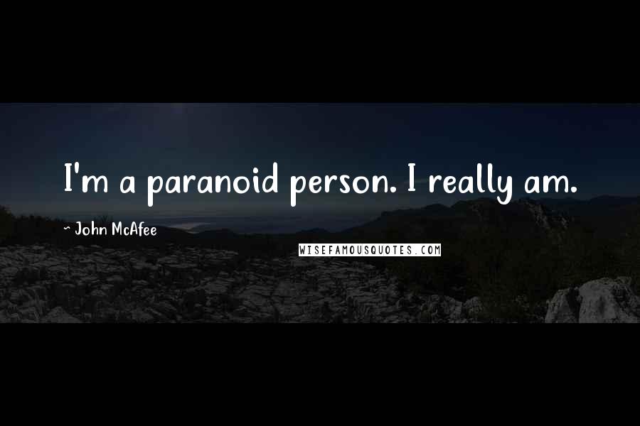 John McAfee Quotes: I'm a paranoid person. I really am.