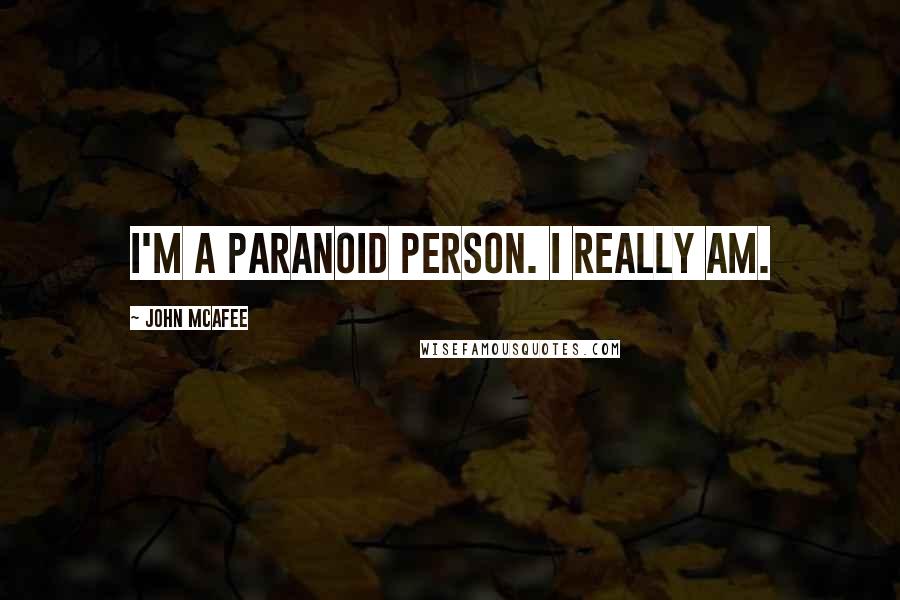 John McAfee Quotes: I'm a paranoid person. I really am.