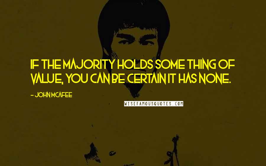 John McAfee Quotes: If the majority holds some thing of value, you can be certain it has none.