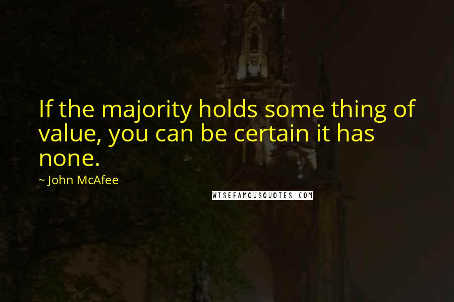 John McAfee Quotes: If the majority holds some thing of value, you can be certain it has none.