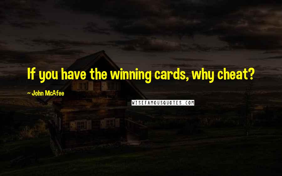 John McAfee Quotes: If you have the winning cards, why cheat?