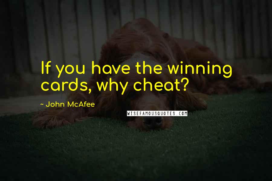 John McAfee Quotes: If you have the winning cards, why cheat?