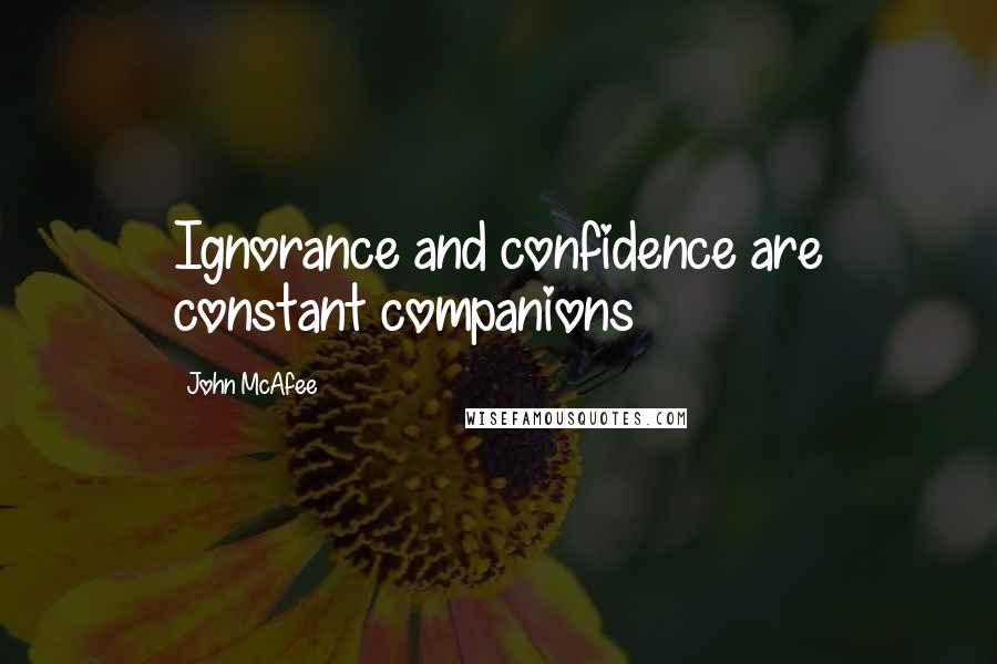 John McAfee Quotes: Ignorance and confidence are constant companions