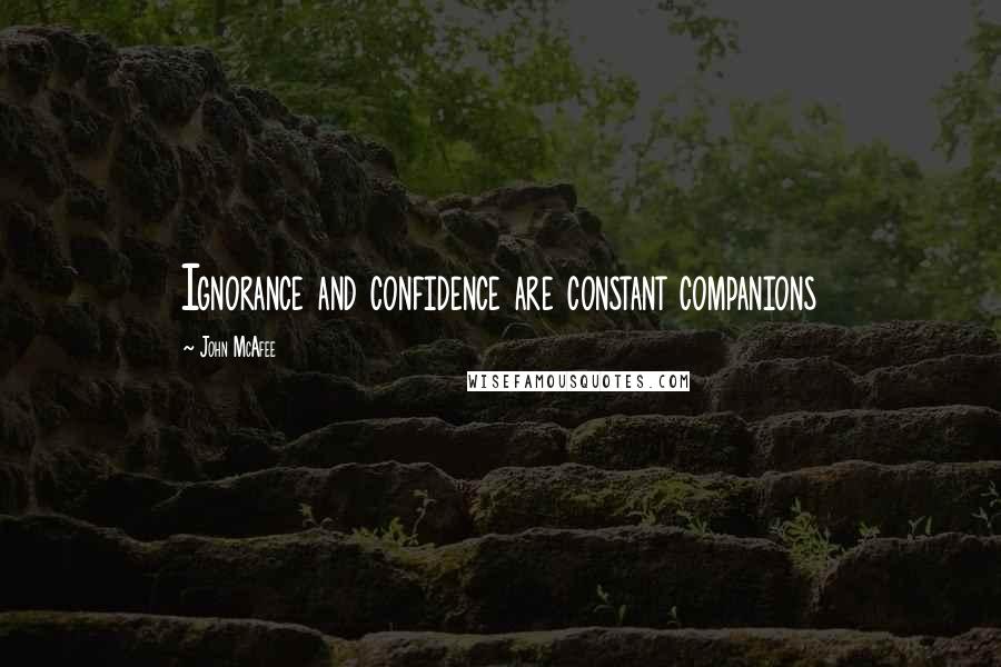 John McAfee Quotes: Ignorance and confidence are constant companions