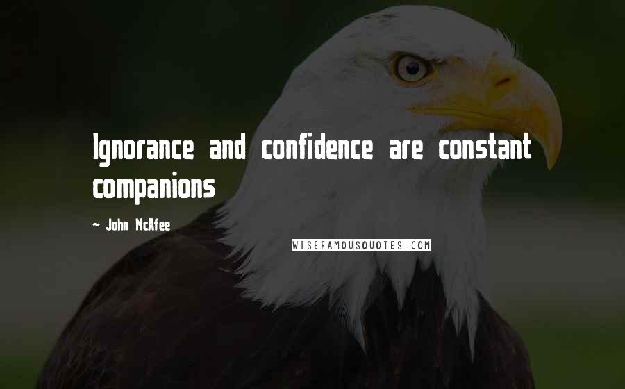 John McAfee Quotes: Ignorance and confidence are constant companions