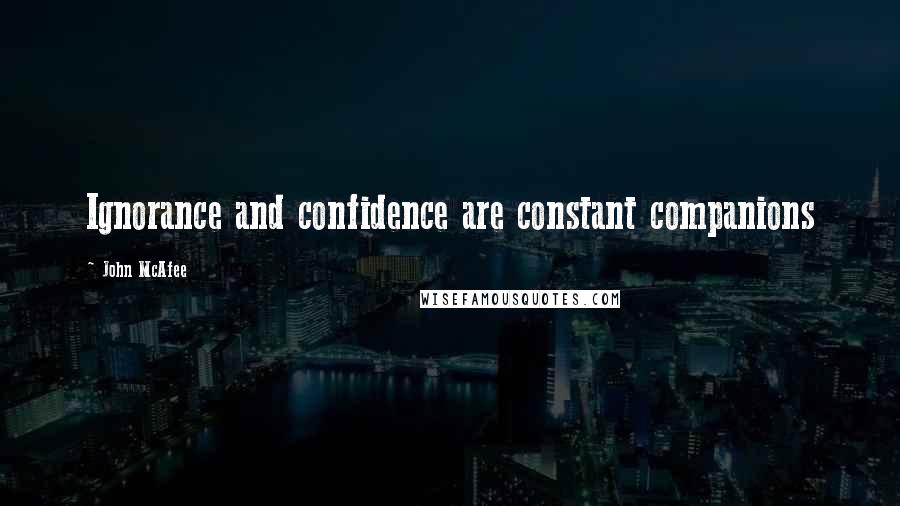 John McAfee Quotes: Ignorance and confidence are constant companions