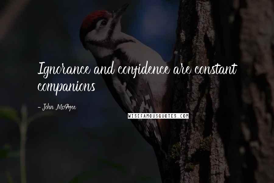 John McAfee Quotes: Ignorance and confidence are constant companions