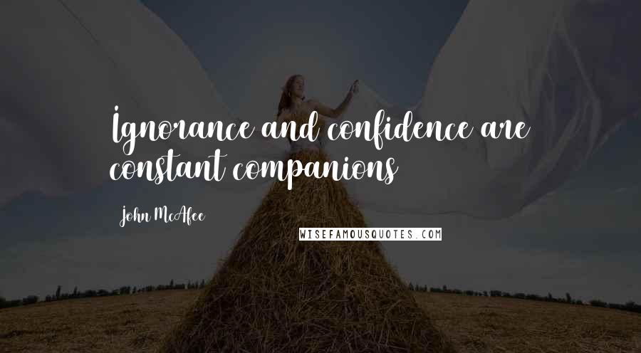 John McAfee Quotes: Ignorance and confidence are constant companions