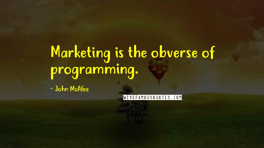 John McAfee Quotes: Marketing is the obverse of programming.