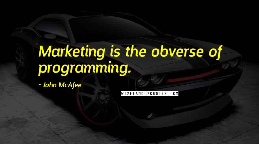 John McAfee Quotes: Marketing is the obverse of programming.