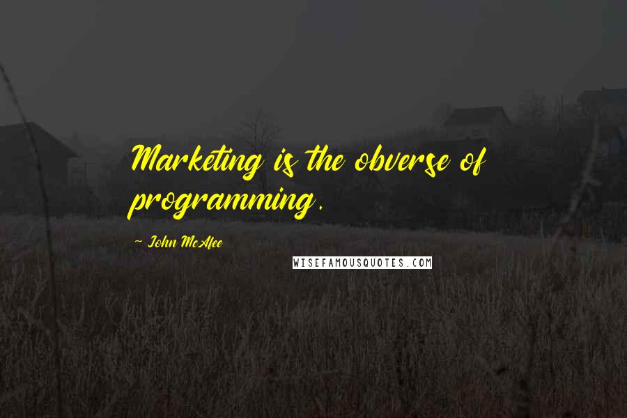 John McAfee Quotes: Marketing is the obverse of programming.