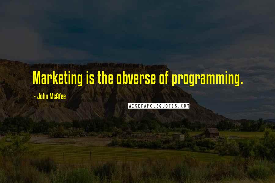 John McAfee Quotes: Marketing is the obverse of programming.