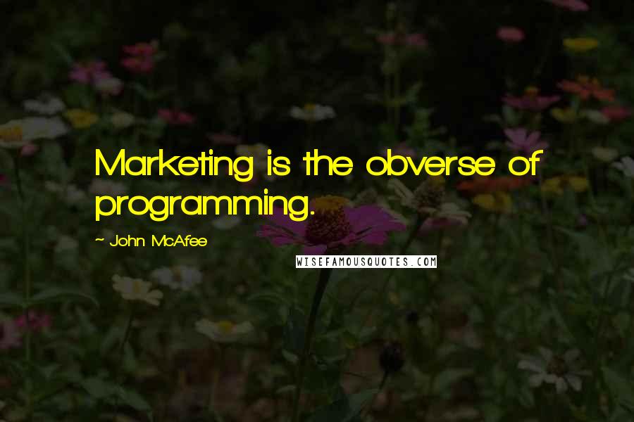 John McAfee Quotes: Marketing is the obverse of programming.