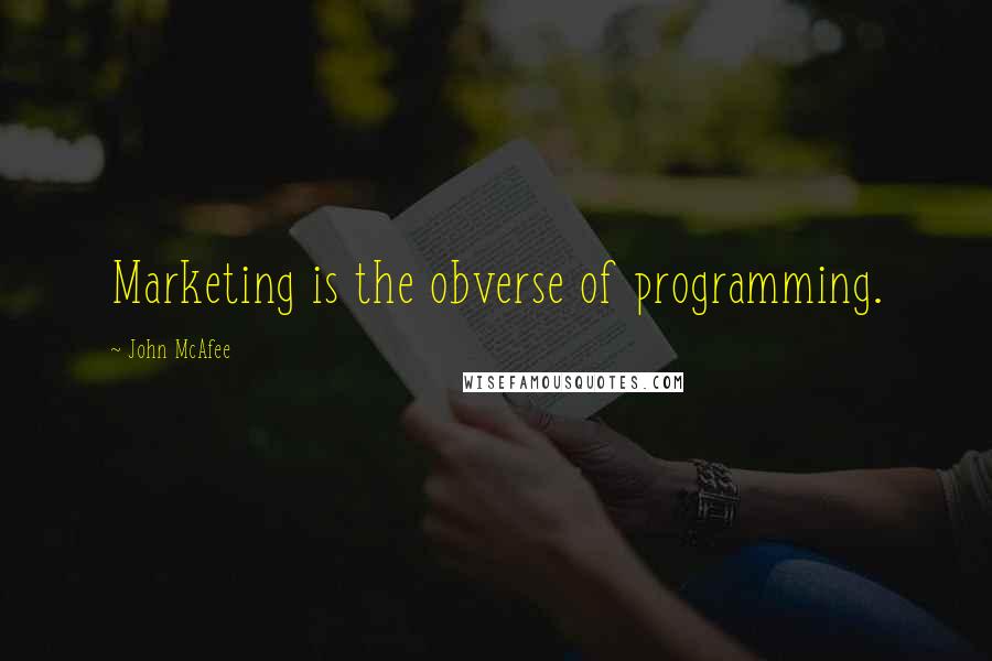 John McAfee Quotes: Marketing is the obverse of programming.