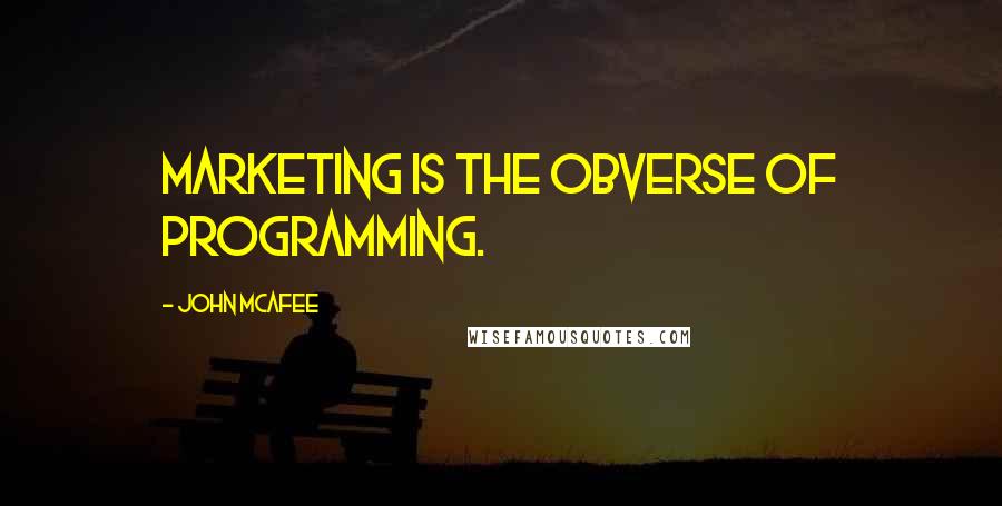 John McAfee Quotes: Marketing is the obverse of programming.